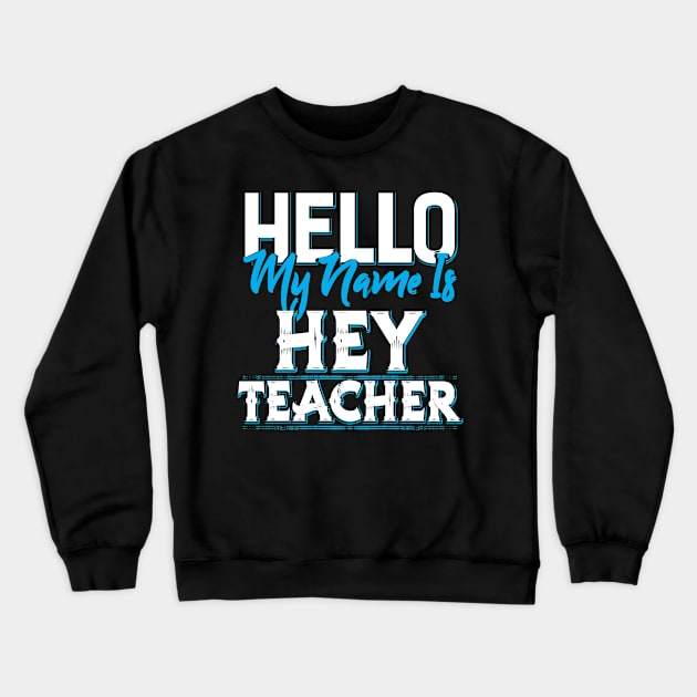 My name is Hey Teacher Crewneck Sweatshirt by Dojaja